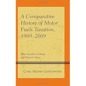 A Comparative History of Motor Fuels Taxation, 1909–2009: Why Gasoline Is Cheap and Petrol Is Dear