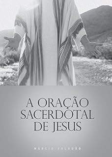 A Oração Sacerdotal de Jesus (Mensagens Livro 297)
