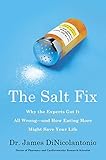 The Salt Fix: Why the Experts Got It All Wrong--and How Eating More Might Save Your Life by 