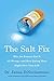 The Salt Fix: Why the Experts Got It All Wrong--and How Eating More Might Save Your Life by 