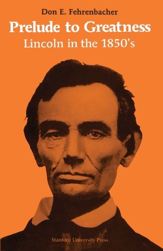 Prelude to Greatness: Lincoln in the 1850â€™s