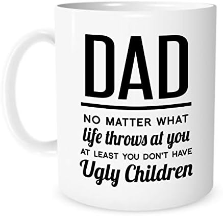 Gifts for Dad - Dad No Matter What Life Throws at You at Least You Don't Have Ugly Children - Fathers Day Gift Ideas, Perfect Gifts for Dad, Unique Idea, Dad Gifts