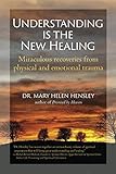 Understanding Is the New Healing: Miraculous recoveries from physical and emotional trauma