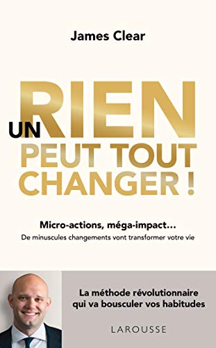 Un rien peut tout changer !: micro-actions, méga-impact... de minuscules changements vont transformer votre vie