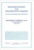 Decison Making for Incompetent Persons : The Law and Morality of Who Shall Decide, Jordan, Shannon M., 039805150X