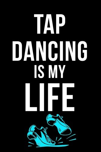 Tap Dancing Is My Life: Blank Lined Notebook Journals
