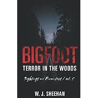 Bigfoot Terror in the Woods: Sightings and Encounters, Volume 1