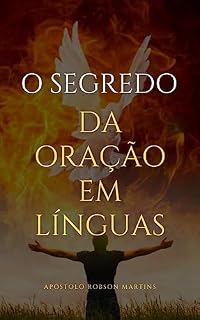Livro O SEGREDO DA ORAÇÃO EM LÍNGUAS: O segredo para uma vida espiritual profunda