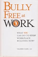 Bully Free At Work What You Can Do to Stop Workplace Bulling Now!