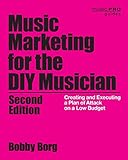 Music Marketing for the DIY Musician: Creating and Executing a Plan of Attack on a Low Budget (Music by