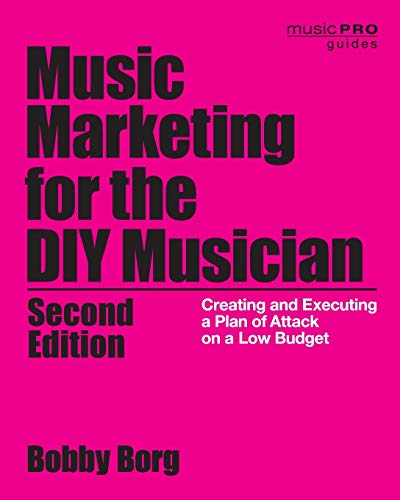 Music Marketing for the DIY Musician: Creating and Executing a Plan of Attack on a Low Budget (Music by Bobby Borg