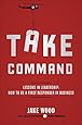 Take Command: Lessons in Leadership: How to Be a First Responder in Business