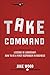 Take Command: Lessons in Leadership: How to Be a First Responder in Business - Book by Jake Wood