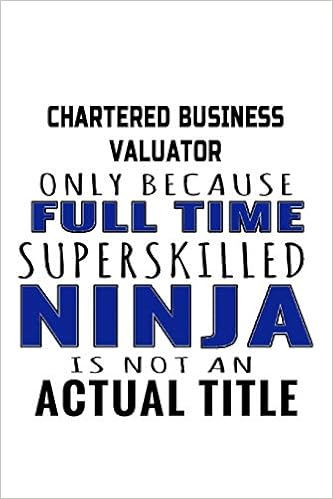 Chartered Business Valuator Only Because Full Time Superskilled Ninja Is Not An Actual Title Funny Chartered Business Valuator Notebook Journal 6 X 9 Compact Size 109 Blank Lined Pages Notebooks Creacom 9781086138634 Amazon Com Books