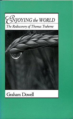 Enjoying the World: The Rediscovery of Thomas Traherne by Graham Dowell