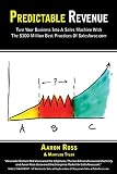 Predictable Revenue: Turn Your Business Into a Sales Machine with the $100 Million Best Practices of Salesforce.com
