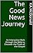 The Good News Journey: An Interactive Walk through the Bible to Discover the Truth of the Gospel by KA McDonald