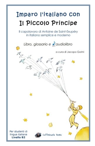 Imparo l'italiano con il Piccolo Principe: libro, glossario e audiolibro: Per studenti di lingua italiana di livello intermedio - B2 (Italian Edition)