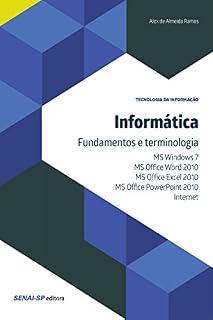 Livro Informática - Fundamentos e terminologia: MS Windows 7, MS Office Word 2010, MS Office Excel 2010, MS Office PowerPoint 2010 e Internet (Tecnologia da Informação)