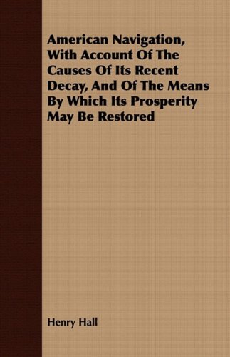 American Navigation, With Account Of The Causes Of Its Recent Decay, And Of The Means By Which Its Prosperity May Be Restored