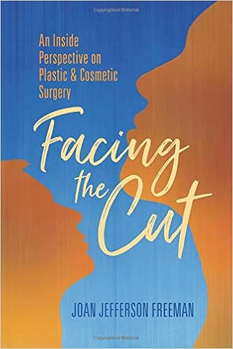 Facing the Cut: An Inside Perspective on Plastic & Cosmetic Surgery, by Joan Jefferson Freeman Facing the Cut: An Inside Perspective on Plastic & Cosmetic Surgery, by Joan Jefferson Freeman