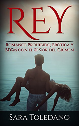 Rey: Romance Prohibido, Erótica y BDSM con el Señor del Crimen (Novela Romántica) (Spanish Editio