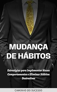 Livro Mudança de Hábitos : Estratégias para Implementar Novos Comportamentos e Eliminar Hábitos Destrutivos (CAMINHO DO SUCESSO)