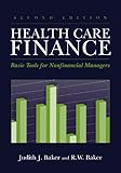 Healthcare Finance: Basic Tools for Non-Financial Managers (Health Care Finance (Baker)), Judith J. Baker, R.W. Baker, 0763726605