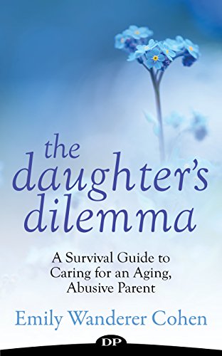 Free The Daughter's Dilemma: A Survival Guide to Caring for an Aging, Abusive Parent<br />RAR