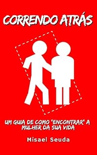 Livro CORRENDO ATRÁS: Um Guia De Como "Encontrar" A Mulher Da Sua Vida