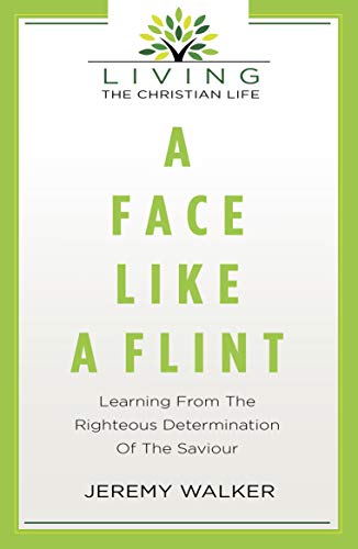 A Face Like A Flint Learning From The Righteous Determination Of The Saviour - 
