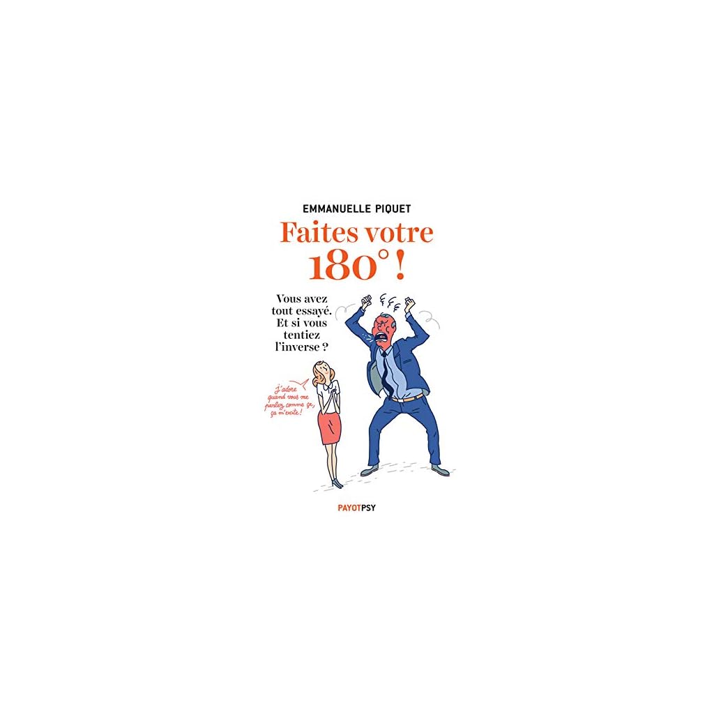 Faites votre 180° ! : vous avez tout essayé. Et si vous tentiez l’inverse ! Faites votre 180° ! : vous avez tout essayé. Et si vous tentiez l’inverse !