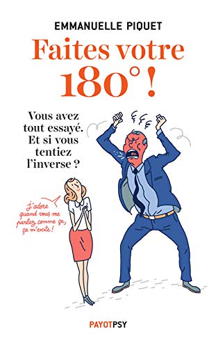 Faites votre 180° ! : vous avez tout essayé. Et si vous tentiez l’inverse ! Faites votre 180° ! : vous avez tout essayé. Et si vous tentiez l’inverse !