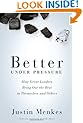 Better Under Pressure: How Great Leaders Bring Out the Best in Themselves and Others