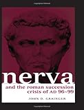 Nerva and the Roman Succession Crisis of AD 96-99 (Roman Imperial Biographies) by John D Grainger, John Grainger
