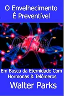 Livro O Envelhecimento É Preventível: Em Busca da Eternidade Com Hormonas & Telómeros