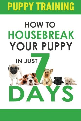 Puppy Training: How to Housebreak Your Puppy in Just 7 Days! (puppy training, dog training, puppy house breaking, puppy housetraining, house training a puppy)