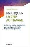 Pratiquer la CNV au travail - 2e éd. - La communication NonViolente: La communication NonViolente, passeport pour réconcilier bien être et performance (Bien-être au travail) (French Edition) by 