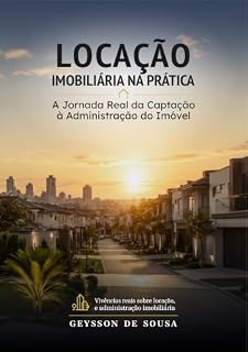 Livro Locação Imobiliária na Prática: A Jornada Real da Captação à Administração do Imóvel (A Jornada Imobiliária Livro 2)