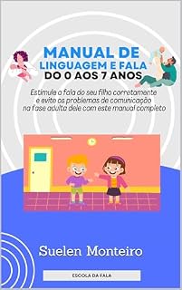 Livro Manual de Linguagem e Fala do 0 aos 7 anos: Estimule a fala do seu filho corretamente e evite os problemas de comunicação na fase adulta dele com este manual completo (ESCOLA DA FALA Livro 3)