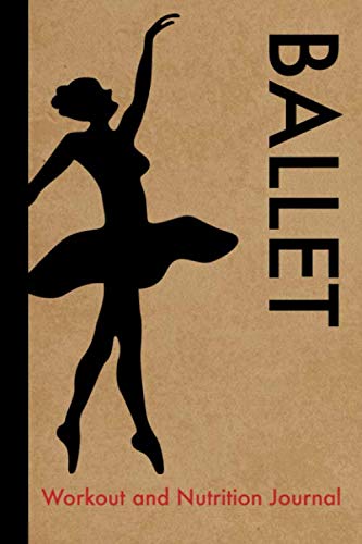Ballet Workout and Nutrition Journal: Cool Ballet Fitness Notebook and Food Diary Planner For Ballet Dancer and Teacher - Strength Diet and Training Routine Log
