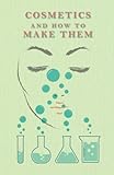 Cosmetics And How To Make Them by R. Bushby