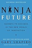 Ninja Future: Secrets to Success in the New World of Innovation Ninja Future: Secrets to Success in the New World of Innovation
