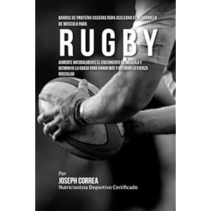 Barras de Proteina Caseras para Acelerar el Desarrollo de Musculo para Rugby: Aumente naturalmente el crecimiento de musculo y disminuya la grasa para