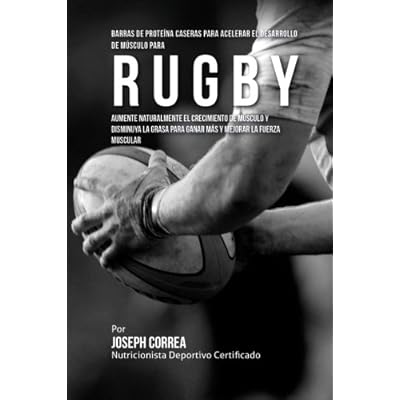 Barras de Proteina Caseras para Acelerar el Desarrollo de Musculo para Rugby: Aumente naturalmente el crecimiento de musculo y disminuya la grasa para ganar mas y mejorar la fuerza muscular Barras de Proteina Caseras para Acelerar el Desarrollo de Musculo para Rugby: Aumente naturalmente el crecimiento de musculo y disminuya la grasa para ganar mas y mejorar la fuerza muscular