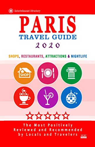 Paris Travel Guide 2020: Shops, Arts, Entertainment and Good Places to Drink and Eat in Paris, France (Travel Guide 2020)