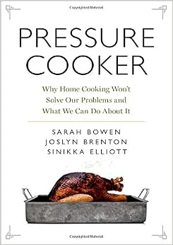 Pressure Cooker: Why Home Cooking Won't Solve Our Problems and What We Can Do About It, by Sarah Bowen