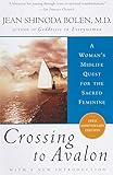 Crossing to Avalon: A Woman's Midlife Quest for the Sacred Feminine by Jean Shinoda Bolen M.D.