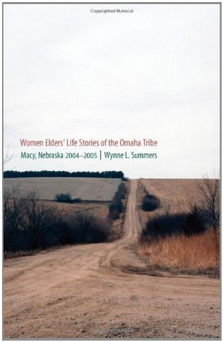 Women Elders' Life Stories of the Omaha Tribe: Macy, Nebraska, 2004-2005 by Wynne L. Summers