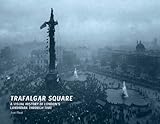 Front cover for the book Trafalgar Square: A Visual History of London's Landmark Through Time by Jean Hood